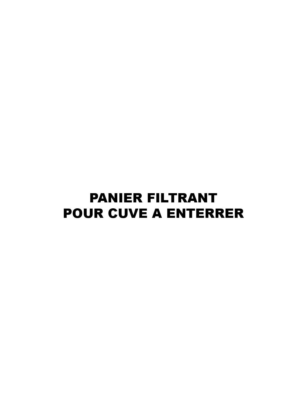 PANIER FILTRANT POUR CUVE A ENTERRER