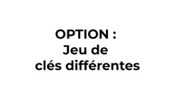 OPTION FERMETURE PAR JEU DE CLÉS DIFFÉRENTES